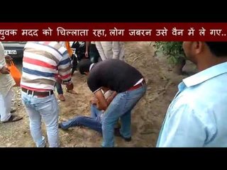 युवक चिल्लाता रहा मुझे बचा लो, वो जबरन उसे वैन में डालकर ले गए..