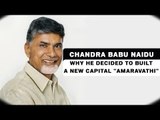 Chandra Babu Naidu On Why He Decided To Built A New Capital 