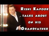 Rishi Kapoor talks about his Grand Father Prithvi Raj Kapoor