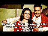 Kajol and Ajay Devgan shares that they never wanted to be an actor