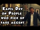 Kapil Dev on people who pick up Fake Accent