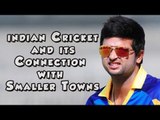 Cricketer Suresh Raina || indian Cricket and its Connection with Smaller Towns