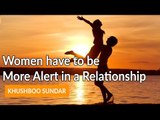 Women have to be More Alert in a Relationship - Khushboo Sundar