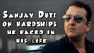 Sanjay Dutt on hardships he faced in his life