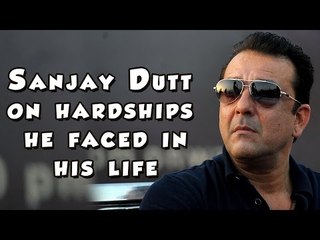Sanjay Dutt on hardships he faced in his life