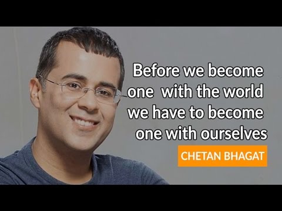 Before we become one with the world we have to become one with ourselves - Chetan Bhagat