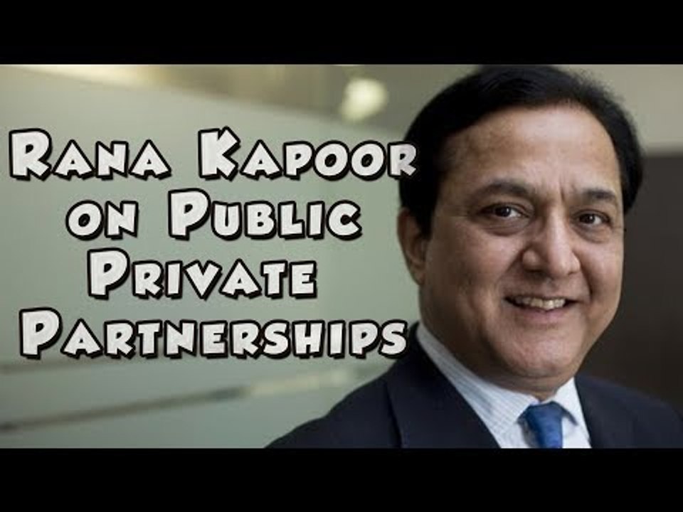 Rana Kapoor on Public Private Partnerships why they fail and how to make them work