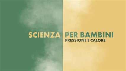Scienza per bambini: temperatura e pressione
