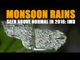 Monsoon rains seen above normal in 2016: IMD