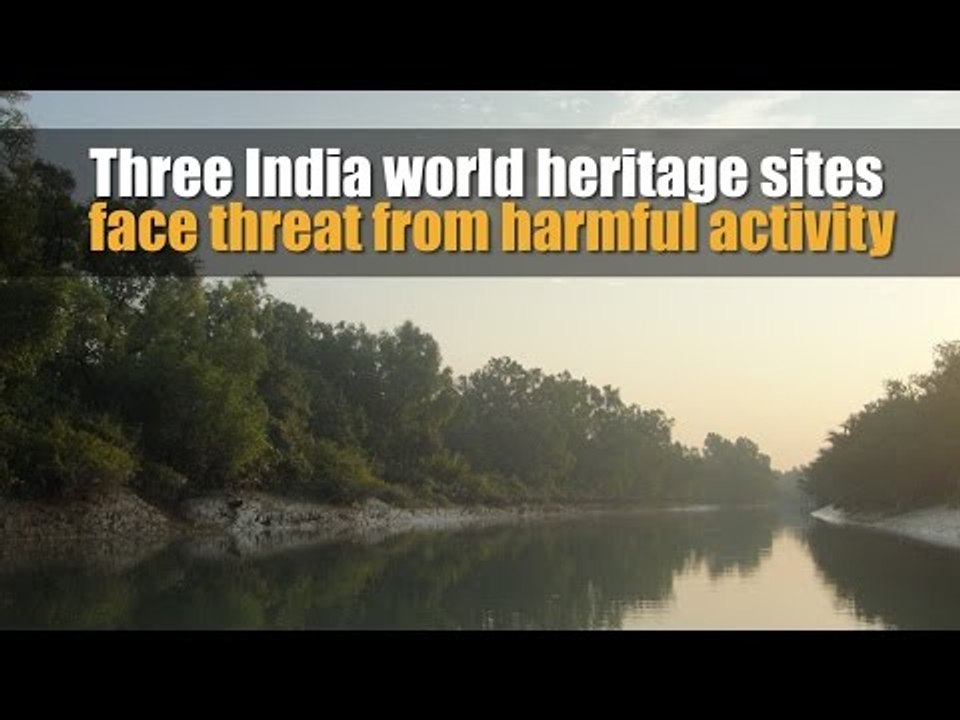 Three India world heritage sites face threat from harmful activity