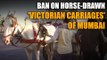Ban on horse-drawn 'Victorian carriages' of Mumbai