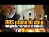 RBS plans to stop Kingfisher services in Europe