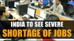 India to see severe shortage of jobs in the next 35 years
