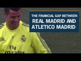 The financial gap between Real Madrid and Atletico Madrid