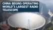 World's largest radio telescope becomes operational in China