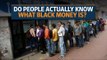 Demonetisation: Do people actually know what black money is?