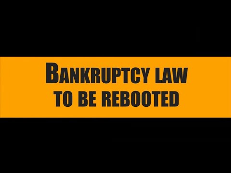 Bankruptcy law to be rebooted