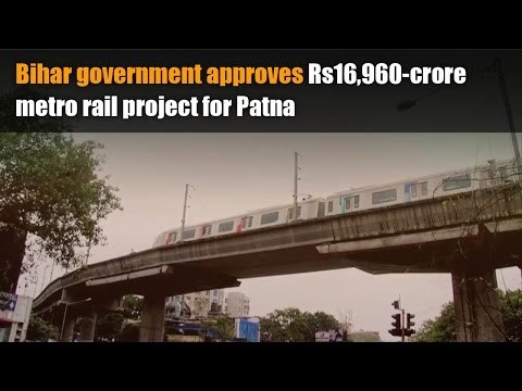 Bihar government approves Rs16,960-crore metro rail project for Patna