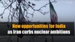 New opportunities for India as Iran curbs nuclear ambitions