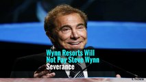 Wynn Resorts Will Not Pay Steve Wynn Severance