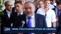 i24NEWS DESK | Israeli foils planned attack on Liberman | Sunday, February 18th 2018