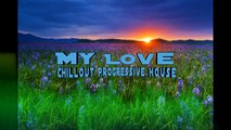 My Love - Chill Out - Deep House - Progressive House