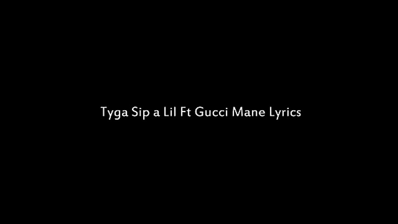 Tyga - Sip a Lil Ft Gucci Mane (Lyrics)