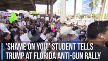 'Shame on you!' student tells Trump at Florida anti-gun rally