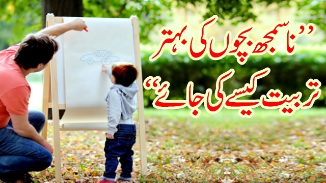 NaSmajh Bachon Ki Behtar Tarbiyat Kese Ki Jaye ?