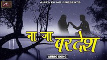 2018 New Bewafai Song | Na Ja Pardesh - FULL Audio | Official | Hindi Classical SAD Songs  | Bollywood Songs | Indian Songs | Anita Films