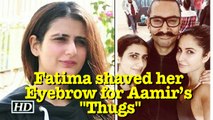 Fatima shaved her Eyebrow for Aamir’s “Thugs of Hindoustan”