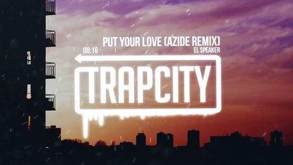 Put Your Love (Azide Remix) El Speaker [Trap City]