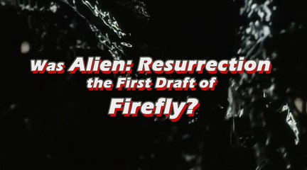 Double Take - Was Alien: Resurrection the First Draft of Firefly?