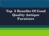 Top  5 Benefits Of Good Quality Antique Furniture