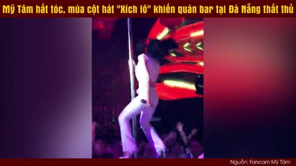 Mỹ Tâm hất tóc, múa cột hát "Xích lô" khiến quán bar tại Đà Nẵng thất thủ