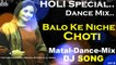 Holi Special Dance Mix || Balo Ke Niche Choti (Matal Dance Mix) Dj Song || 2018 Latest Matal Dance Mix