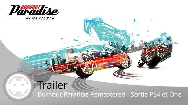Trailer - Burnout Paradise Remastered - La sortie sur PS4 et Xbox One s'annonce en vidéo !