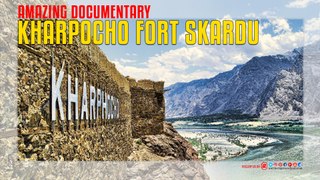 Kharpocho Fort Skardu Amazing Documentary