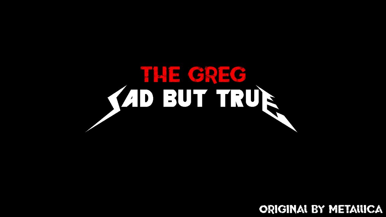 The Greg - Sad But True (Metallica Cover)
