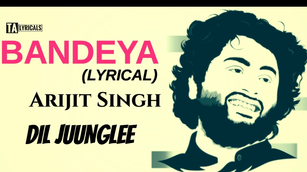 Bandeya - Arijit Singh | Dil Juunglee | Full Song | Lyrical Video