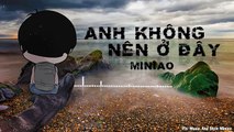 Anh Không Nên Ở Đây - Phiên Bản Buồn Miniao ( MV Official )
