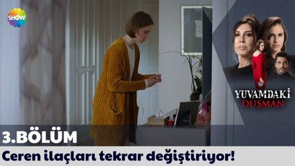 Yuvamdaki Düşman 3. Bölüm | Ceren ilaçları tekrar değiştiriyor