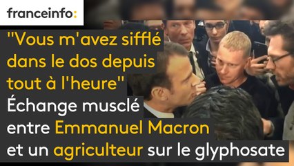 Echange musclé entre Emmanuel Macron et un agriculteur sur le glyphosate : "Vous m'avez sifflé dans le dos depuis tout à l'heure"