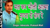 SUPERHIT Marwadi Bhajan | मत कर भोली आत्मा नुगरा रो संग रे | Advocate Prakash Mali Live Song | New Rajasthani Songs | 2018 | FULL HD Video