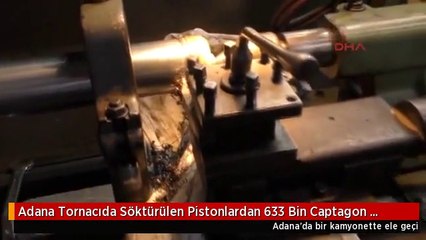 Adana Tornacıda Söktürülen Pistonlardan 633 Bin Captagon Hap Çıktı