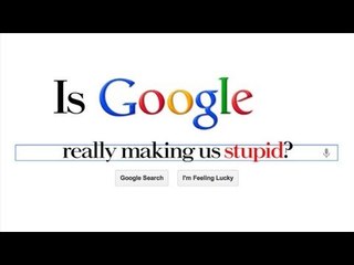 Is Google really making us stupid?