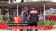 Fethiye'de baba dehşeti