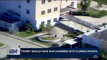 i24NEWS DESK | Trump: would have run unarmed into Florida school | Tuesday, February 27th 2018