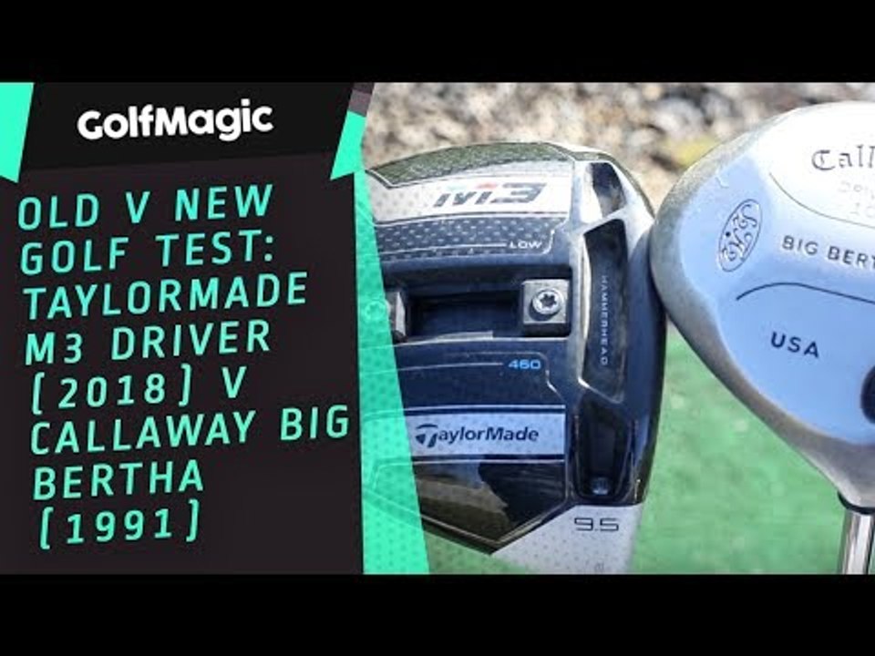 Old v New golf test: TaylorMade M3 driver (2018) v Callaway Big Bertha  (1991) - video Dailymotion