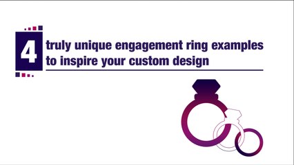 4 Truly Unique Engagement Ring Examples to Inspire Your Custom Design